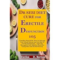 Dr Sebi Diet Cure For Erectile Dysfunction 105: Complete Manual on How to detoxify your whole system and Get rid of Erectile Dysfunction naturally through Dr Sebi Alkaline Plant Diet Eating Dr Sebi Diet Cure For Erectile Dysfunction 105: Complete Manual on How to detoxify your whole system and Get rid of Erectile Dysfunction naturally through Dr Sebi Alkaline Plant Diet Eating Kindle Paperback