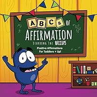 ABCs of Affirmation Starring The Hiccups: Positive Affirmations For Toddlers