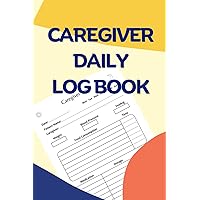 Caregiver Daily Log Book: A Comprehensive Journal for Tracking Daily Care Tasks and Monitoring Health and Well-Being
