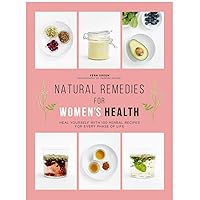 Natural Remedies for Women's Health: Heal Yourself with 100 Recipes for Every Phase of Your Life