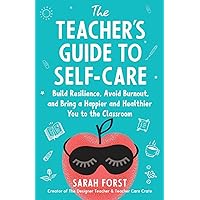 The Teacher's Guide to Self-Care: Build Resilience, Avoid Burnout, and Bring a Happier and Healthier You to the Classroom The Teacher's Guide to Self-Care: Build Resilience, Avoid Burnout, and Bring a Happier and Healthier You to the Classroom Paperback Kindle Audible Audiobook