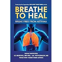Breathe to Heal: Break Free From Asthma (Breathing Normalization) Breathe to Heal: Break Free From Asthma (Breathing Normalization) Paperback Kindle