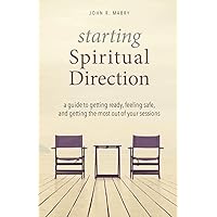 Starting Spiritual Direction: A Guide to Getting Ready, Feeling Safe, and Getting the Most Out of Your Sessions