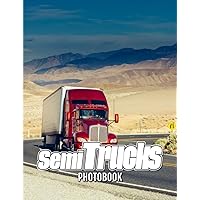 Semi Trucks Photobook: 40 High Resolution Images Of Vehicle For Boys All Ages To Decor As Gifts | The Perfect Gifts For Birthday , Christmas | White Elephants Gifts