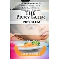 The Picky Eater Problem: Your Ultimate Guide to Overcoming Selective Eating and Feeding Disorders in Children The Picky Eater Problem: Your Ultimate Guide to Overcoming Selective Eating and Feeding Disorders in Children Paperback Kindle