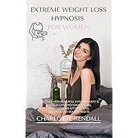 Extreme Weight Loss Hypnosis for Women: Discover How Powerful Hypnotherapy Is to Overcome Emotional Eating, Create Strong Affirmations, and Maintain Healthy Habits Extreme Weight Loss Hypnosis for Women: Discover How Powerful Hypnotherapy Is to Overcome Emotional Eating, Create Strong Affirmations, and Maintain Healthy Habits Hardcover Paperback