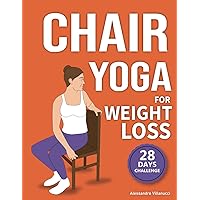 Chair Yoga for Weight Loss: 28-Day Challenge to Lose Belly Fat Sitting Down with Low-Impact Exercises in Just 10 Minutes Per Day Chair Yoga for Weight Loss: 28-Day Challenge to Lose Belly Fat Sitting Down with Low-Impact Exercises in Just 10 Minutes Per Day Paperback Kindle Spiral-bound Hardcover