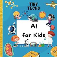 AI For Kids: The Ultimate STEM Gift To Ignite A Child's Curiosity (Tiny Techs) AI For Kids: The Ultimate STEM Gift To Ignite A Child's Curiosity (Tiny Techs) Kindle Paperback
