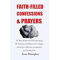 Faith-filled Confessions and Prayers: 31 Days of Powerful Life-Changing Declarations and Prayers for a happy, stress-free, righteous, prosperous, and ... women, teens girls, boys, and pregnant women) Faith-filled Confessions and Prayers: 31 Days of Powerful Life-Changing Declarations and Prayers for a happy, stress-free, righteous, prosperous, and ... women, teens girls, boys, and pregnant women) Paperback Kindle Hardcover