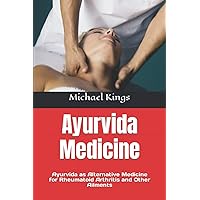 Ayurvida Medicine: Ayurvida as Alternative Medicine for Rheumatoid Arthritis and Other Ailments