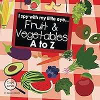I spy with my little eye... Fruit & Vegetables A to Z: Children's book for learning Fruit & Vegetables. Alphabet picture book. ABC puzzle book for toddlers, preschool & kindergarten kids. I spy with my little eye... Fruit & Vegetables A to Z: Children's book for learning Fruit & Vegetables. Alphabet picture book. ABC puzzle book for toddlers, preschool & kindergarten kids. Paperback