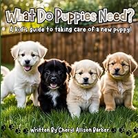 What Do Puppies Need?: A Kid's Guide To Taking Care Of A New Puppy What Do Puppies Need?: A Kid's Guide To Taking Care Of A New Puppy Paperback