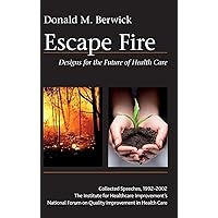 Escape Fire: Designs for the Future of Health Care Escape Fire: Designs for the Future of Health Care Hardcover Kindle Paperback