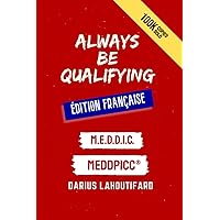 Always Be Qualifying - French Edition: M.E.D.D.I.C. & MEDDPICC ® Always Be Qualifying - French Edition: M.E.D.D.I.C. & MEDDPICC ® Paperback Kindle Hardcover