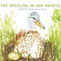 The Duckling In Our Hearts: A Gentle Baby Loss Story The Duckling In Our Hearts: A Gentle Baby Loss Story Paperback
