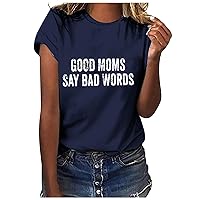 Good Mom Say Bad Words T Shirt Mom Shirts Short Sleeve Women Funny Letter Print Tee Mama Casual Round Neck Tee Shirt