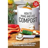 How to Make and Use Compost: The practical guide for home, schools and communities How to Make and Use Compost: The practical guide for home, schools and communities Paperback Kindle