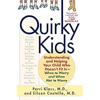 Quirky Kids: Understanding and Helping Your Child Who Doesn't Fit In- When to Worry and When Not to Worry Quirky Kids: Understanding and Helping Your Child Who Doesn't Fit In- When to Worry and When Not to Worry Paperback Hardcover