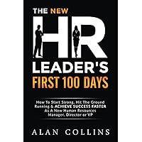 The New HR Leader's First 100 Days: How To Start Strong, Hit The Ground Running & ACHIEVE SUCCESS FASTER As A New Human Resources Manager, Director or VP The New HR Leader's First 100 Days: How To Start Strong, Hit The Ground Running & ACHIEVE SUCCESS FASTER As A New Human Resources Manager, Director or VP Paperback Kindle