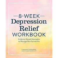 8-Week Depression Relief Workbook: Evidence-Based Strategies to Manage Your Symptoms 8-Week Depression Relief Workbook: Evidence-Based Strategies to Manage Your Symptoms Paperback Kindle