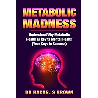 Metabolic Madness: Understand Why Metabolic Health Is Key to Mental Health (Your Keys to Success) Metabolic Madness: Understand Why Metabolic Health Is Key to Mental Health (Your Keys to Success) Paperback Kindle