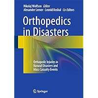 Orthopedics in Disasters: Orthopedic Injuries in Natural Disasters and Mass Casualty Events Orthopedics in Disasters: Orthopedic Injuries in Natural Disasters and Mass Casualty Events Hardcover Kindle Paperback