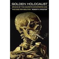 Golden Holocaust: Origins of the Cigarette Catastrophe and the Case for Abolition Golden Holocaust: Origins of the Cigarette Catastrophe and the Case for Abolition Hardcover Kindle