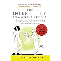 THE INFERTILITY INCONSISTENCY: NAVIGATING IVF, MENTAL WELLNESS and THE ROLLERCOASTER TO MOTHERHOOD THE INFERTILITY INCONSISTENCY: NAVIGATING IVF, MENTAL WELLNESS and THE ROLLERCOASTER TO MOTHERHOOD Paperback Kindle