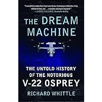 The Dream Machine: The Untold History of the Notorious V-22 Osprey The Dream Machine: The Untold History of the Notorious V-22 Osprey Paperback Kindle Audible Audiobook Hardcover MP3 CD