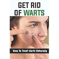 Get Rid Of Warts: How To Treat Warts Naturally