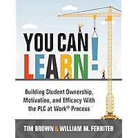 You Can Learn!: Building Student Ownership, Motivation, and Efficacy With the PLC at Work® Process (Strategies for PLC Teams to Improve Student Engagement and Promote Self-Efficacy in the Classroom)