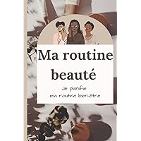 Ma routine beauté: Je planifie ma routine bien-être - Planificateur de soins (French Edition)