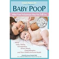 Baby Poop: What Your Pediatrician May Not Tell You ... about Colic, Reflux, Constipation, Green Stools, Food Allergies, and Your Child's Immune Health Baby Poop: What Your Pediatrician May Not Tell You ... about Colic, Reflux, Constipation, Green Stools, Food Allergies, and Your Child's Immune Health Paperback Kindle
