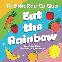 Eat the Rainbow: A Bilingual Children's Book in Vietnamese and English: Bilingual Vietnamese English picture book for kids (Learn Vietnamese) Eat the Rainbow: A Bilingual Children's Book in Vietnamese and English: Bilingual Vietnamese English picture book for kids (Learn Vietnamese) Paperback Kindle