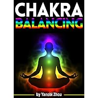 Chakra Balancing: Discover How to Balance Your Chakras for Enhanced Aura Energy Chakra Balancing: Discover How to Balance Your Chakras for Enhanced Aura Energy Kindle Paperback