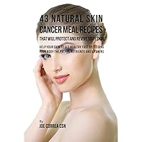 43 Natural Skin Cancer Meal Recipes That Will Protect and Revive Your Skin: Help Your Skin to Get Healthy Fast by Feeding Your Body the Proper Nutrients and Vitamins It Needs 43 Natural Skin Cancer Meal Recipes That Will Protect and Revive Your Skin: Help Your Skin to Get Healthy Fast by Feeding Your Body the Proper Nutrients and Vitamins It Needs Paperback