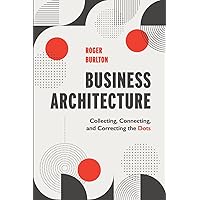 Business Architecture: Collecting, Connecting, and Correcting the Dots Business Architecture: Collecting, Connecting, and Correcting the Dots Paperback Kindle
