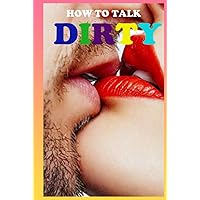 How to talk dirty: Spice Up Your Sex Life With The Best Dirty Talk Examples, Phone Sex And Sexting For A Great Sexual Experience. Learn the Guide to a Great Sex with Your Partner How to talk dirty: Spice Up Your Sex Life With The Best Dirty Talk Examples, Phone Sex And Sexting For A Great Sexual Experience. Learn the Guide to a Great Sex with Your Partner Hardcover