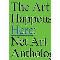 The Art Happens Here: Net Art Anthology (RHIZOME) The Art Happens Here: Net Art Anthology (RHIZOME) Paperback