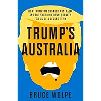 Trump's Australia: How Trumpism changed Australia and the shocking consequences for us of a second term Trump's Australia: How Trumpism changed Australia and the shocking consequences for us of a second term Paperback Kindle