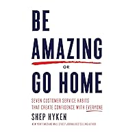 Be Amazing or Go Home: Seven Customer Service Habits that Create Confidence with Everyone Be Amazing or Go Home: Seven Customer Service Habits that Create Confidence with Everyone Paperback Audible Audiobook Kindle Hardcover Audio CD