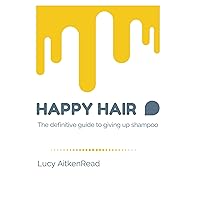 Happy Hair - The definitive guide to giving up shampoo: Save money, ditch the toxins and release your hair’s natural beauty with No Poo Happy Hair - The definitive guide to giving up shampoo: Save money, ditch the toxins and release your hair’s natural beauty with No Poo Kindle Paperback