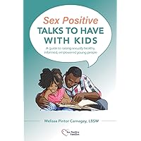 Sex Positive Talks to Have With Kids: A guide to raising sexually healthy, informed, empowered young people Sex Positive Talks to Have With Kids: A guide to raising sexually healthy, informed, empowered young people Paperback