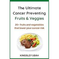 The Ultimate Cancer Preventing Fruits And Vegetables: 20 Natural Foods and Fruits That Lower Your Cancer Risk The Ultimate Cancer Preventing Fruits And Vegetables: 20 Natural Foods and Fruits That Lower Your Cancer Risk Paperback Kindle