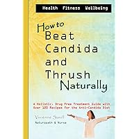 How to Beat Candida and Thrush, Naturally: A holistic, drug free treatment guide How to Beat Candida and Thrush, Naturally: A holistic, drug free treatment guide Paperback