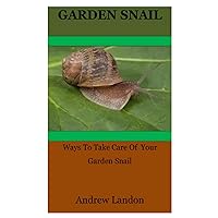 Garden Snail: Ways To Take Care Of Your Garden Snail Garden Snail: Ways To Take Care Of Your Garden Snail Paperback Kindle