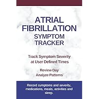 Atrial Fibrillation Symptom Tracker: Track Symptom Severity at Specific Times - Review Day and Analyze Patterns for Palpitations, Tachycardia, Heart Disease Atrial Fibrillation Symptom Tracker: Track Symptom Severity at Specific Times - Review Day and Analyze Patterns for Palpitations, Tachycardia, Heart Disease Paperback
