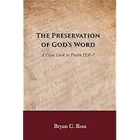 The Preservation of God’s Word: A Close Look at Psalm 12:6-7 The Preservation of God’s Word: A Close Look at Psalm 12:6-7 Kindle Perfect Paperback