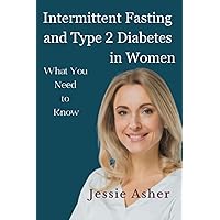 Intermittent Fasting and Type 2 Diabetes in Women: What You Need to Know Intermittent Fasting and Type 2 Diabetes in Women: What You Need to Know Paperback Kindle Hardcover