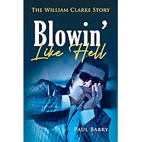 Blowin' Like Hell: The William Clarke Story Blowin' Like Hell: The William Clarke Story Paperback Kindle